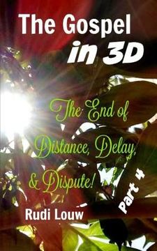 portada The Gospel in 3-D! - Part 4: The End of All Distance, Delay, & Dispute! (en Inglés)