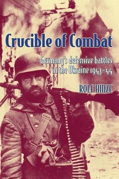 portada Crucible of Combat: Germany's Defensive Battles in the Ukraine 1943-44 (en Inglés)