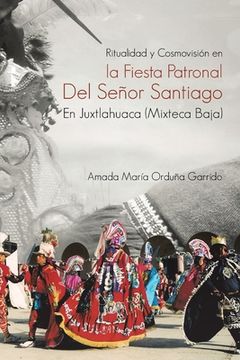 portada Ritualidad Y Cosmovisión En La Fiesta Patronal Del Señor Santiago En Juxtlahuaca (Mixteca Baja)