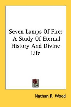 portada seven lamps of fire: a study of eternal history and divine life (en Inglés)