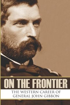 portada On the Frontier: The Western Career of General John Gibbon (Expanded, Annotated)