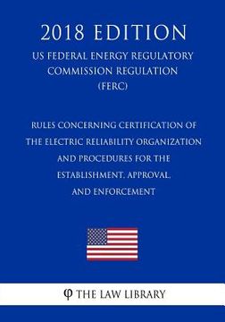portada Rules Concerning Certification of the Electric Reliability Organization - and Procedures for the Establishment, Approval, and Enforcement (US Federal (en Inglés)