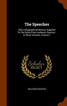 portada The Speeches: With A Biographical Memoir, Supplied To The Editor From Authentic Sources: In Three Volumes, Volume 1 (en Inglés)