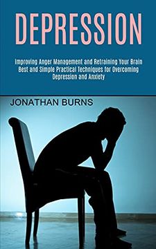 portada Depression: Best and Simple Practical Techniques for Overcoming Depression and Anxiety (Improving Anger Management and Retraining Your Brain) (en Inglés)
