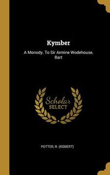 portada Kymber: A Monody. To Sir Armine Wodehouse, Bart (in English)