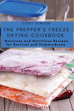 portada The Prepper's Freeze Drying Cookbook: Delicious and Nutritious Recipes for Survival and Preparedness (in English)