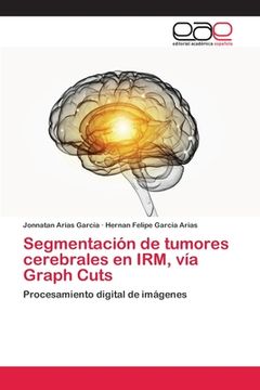 portada Segmentación de Tumores Cerebrales en Irm, vía Graph Cuts: Procesamiento Digital de Imágenes