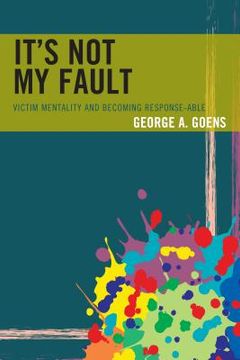 portada It's Not My Fault: Victim Mentality and Becoming Response-able (en Inglés)