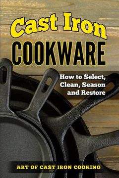 portada Cast Iron Cookware: How to Select, Clean, Season and Restore (en Inglés)