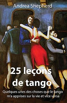 portada 25 Leçons de Tango: Quelques-Unes des Choses que le Tango M'A Apprises sur la vie et Vice Versa (en Francés)