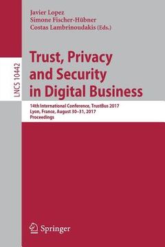 portada Trust, Privacy and Security in Digital Business: 14th International Conference, Trustbus 2017, Lyon, France, August 30-31, 2017, Proceedings (en Inglés)