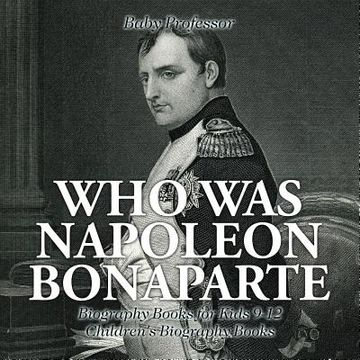 portada Who Was Napoleon Bonaparte - Biography Books for Kids 9-12 Children's Biography Books
