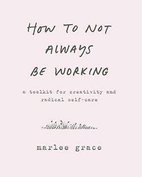 portada How to not Always be Working: A Toolkit for Creativity and Radical Self-Care (en Inglés)