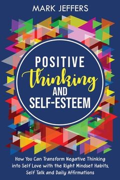 portada Positive Thinking and Self-Esteem: How You Can Transform Negative Thinking into Self Love with the Right Mindset Habits, Self-Talk and Daily Affirmati (in English)