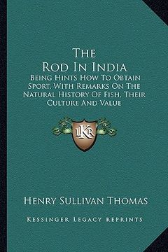 portada the rod in india: being hints how to obtain sport, with remarks on the natural history of fish, their culture and value (in English)