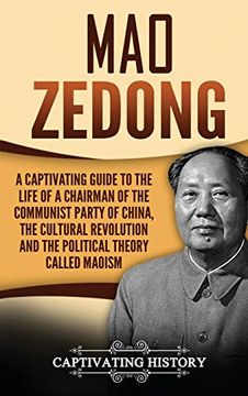 portada Mao Zedong: A Captivating Guide to the Life of a Chairman of the Communist Party of China, the Cultural Revolution and the Political Theory of Maoism (en Inglés)