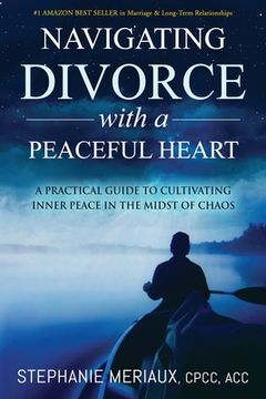 portada Navigating Divorce with a Peaceful Heart: A Practical Guide to Cultivating Inner Peace in the Midst of Chaos (en Inglés)