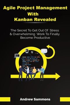 portada Agile Project Management With Kanban Revealed: The Secret To Get Out Of Stress And Overwhelming Work To Finally Become Productive (in English)