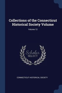 portada Collections of the Connecticut Historical Society Volume; Volume 12 (en Inglés)