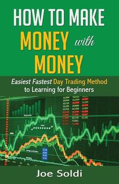 portada How to Make Money with Money: Easiest Fastest Day Trading Method to Learn for Beginners
