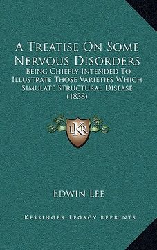 portada a treatise on some nervous disorders: being chiefly intended to illustrate those varieties which simulate structural disease (1838) (in English)