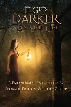 portada It Gets Darker As You Go: A Paranormal Anthology by Spokane Fiction Writer's Group (en Inglés)