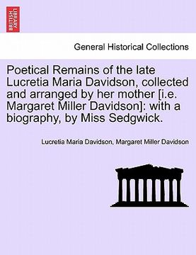 portada poetical remains of the late lucretia maria davidson, collected and arranged by her mother [i.e. margaret miller davidson]: with a biography, by miss