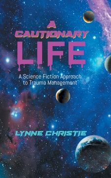 portada A Cautionary Life: A Science Fiction Approach to Trauma Management (en Inglés)