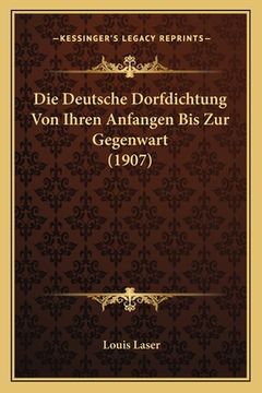 portada Die Deutsche Dorfdichtung Von Ihren Anfangen Bis Zur Gegenwart (1907) (in German)