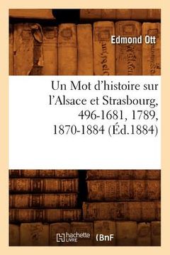 portada Un Mot d'Histoire Sur l'Alsace Et Strasbourg, 496-1681, 1789, 1870-1884, (Éd.1884) (in French)