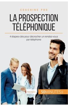 portada La prospection téléphonique: 4 étapes-clés pour décrocher un rendez-vous par téléphone (en Francés)