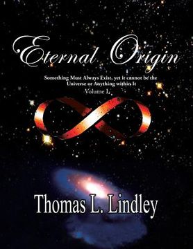 portada ETERNAL ORIGIN VOLUME ONE Observation, The Way: Something Must Always Exist, yet it cannot be the Universe or Anything within It (en Inglés)