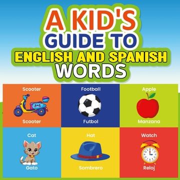 portada A Kid's Guide to English and Spanish Words: 80 pages to help kids learn basics of certain Spanish words and to have fun coloring at the same time!!!! (in English)