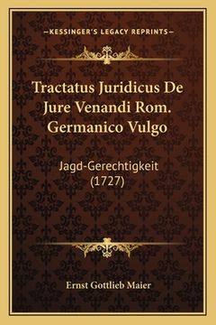 portada Tractatus Juridicus De Jure Venandi Rom. Germanico Vulgo: Jagd-Gerechtigkeit (1727) (in Latin)
