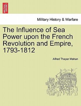 portada the influence of sea power upon the french revolution and empire, 1793-1812 (en Inglés)
