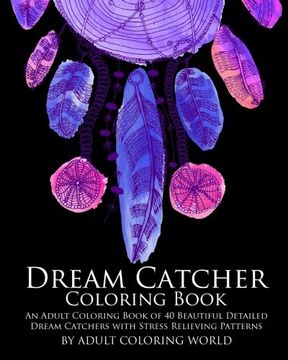 portada Dream Catcher Coloring Book: An Adult Coloring Book of 40 Beautiful Detailed Dream Catchers with Stress Relieving Patterns (Pattern Coloring Books) (Volume 4)