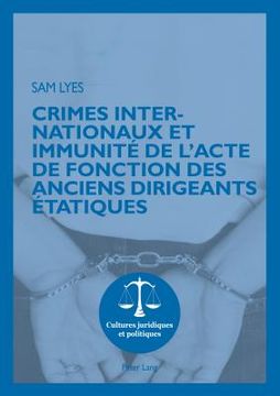 portada Crimes Internationaux Et Immunité de l'Acte de Fonction Des Anciens Dirigeants Étatiques (en Francés)