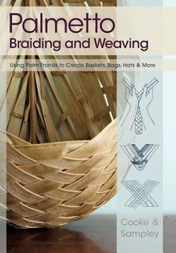 portada Palmetto Braiding and Weaving: Using Palm Fronds to Create Baskets, Bags, Hats & More