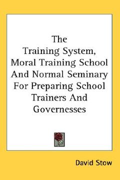 portada the training system, moral training school and normal seminary for preparing school trainers and governesses (en Inglés)