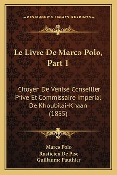 portada Le Livre De Marco Polo, Part 1: Citoyen De Venise Conseiller Prive Et Commissaire Imperial De Khoubilai-Khaan (1865) (en Francés)