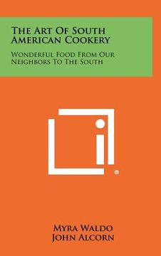 portada the art of south american cookery: wonderful food from our neighbors to the south
