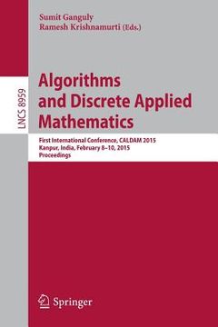 portada Algorithms and Discrete Applied Mathematics: First International Conference, Caldam 2015, Kanpur, India, February 8-10, 2015. Proceedings (en Inglés)