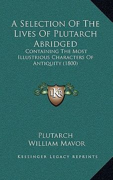 portada a selection of the lives of plutarch abridged: containing the most illustrious characters of antiquity (1800) (in English)
