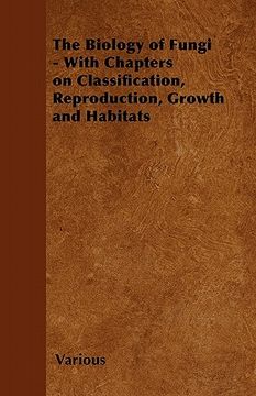 portada the biology of fungi - with chapters on classification, reproduction, growth and habitats (in English)