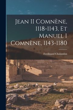 portada Jean II Comnène, 1118-1143, Et Manuel I Comnène, 1143-1180 (en Francés)