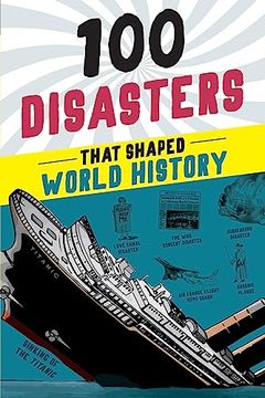 portada 100 Disasters That Shaped World History: True Stories of the Biggest Catastrophes Ever for Kids 9-12 (100 Series) (en Inglés)