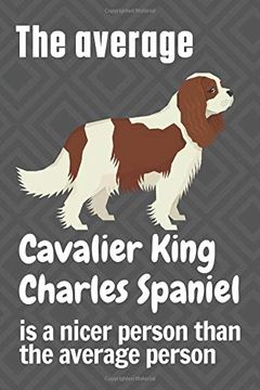 portada The Average Cavalier King Charles Spaniel is a Nicer Person Than the Average Person: For Cavalier King Charles Spaniel dog Fans (in English)