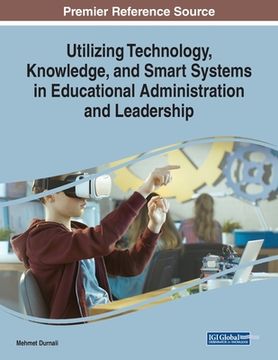 portada Utilizing Technology, Knowledge, and Smart Systems in Educational Administration and Leadership (en Inglés)