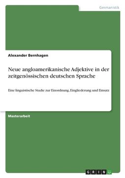 portada Neue angloamerikanische Adjektive in der zeitgenössischen deutschen Sprache: Eine linguistische Studie zur Einordnung, Eingliederung und Einsatz (en Alemán)