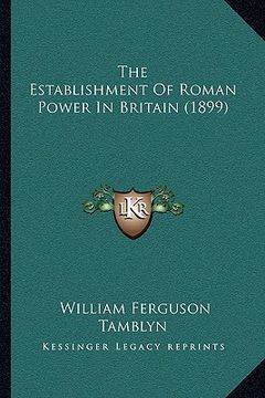 portada the establishment of roman power in britain (1899) (en Inglés)